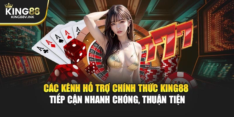 Các kênh hỗ trợ chính thức KING88 – Tiếp cận nhanh chóng, thuận tiện