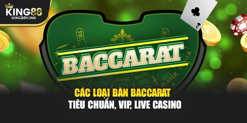 Các loại bàn Baccarat – Tiêu chuẩn, VIP, Live casino