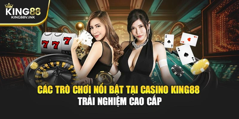 Các trò chơi nổi bật tại casino KING88 – Trải nghiệm cao cấp