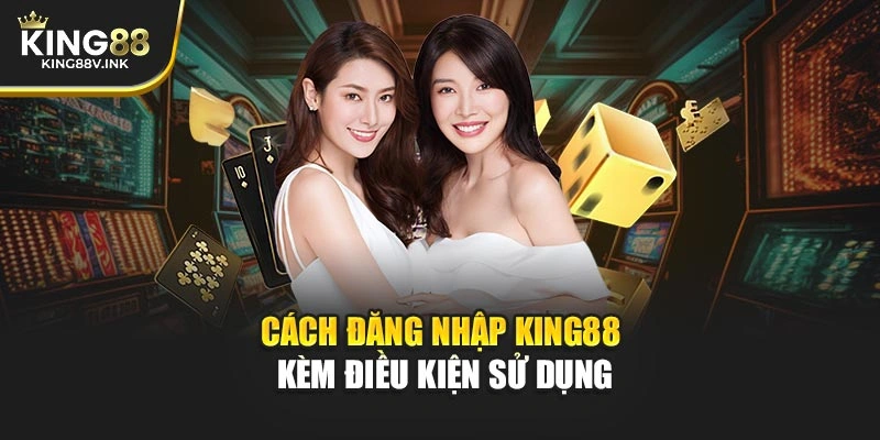 Cách đăng nhập KING88 kèm điều kiện sử dụng