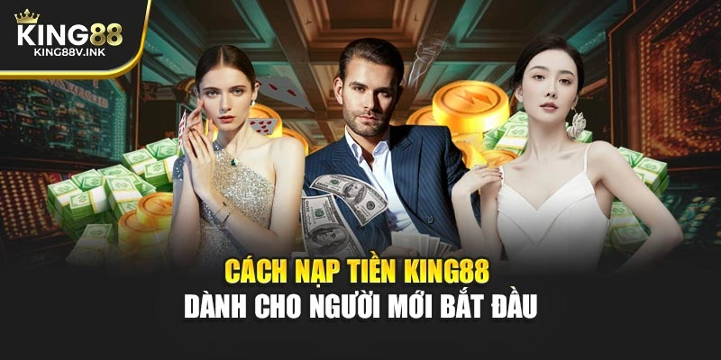 Cách nạp tiền KING88 dành cho người mới bắt đầu