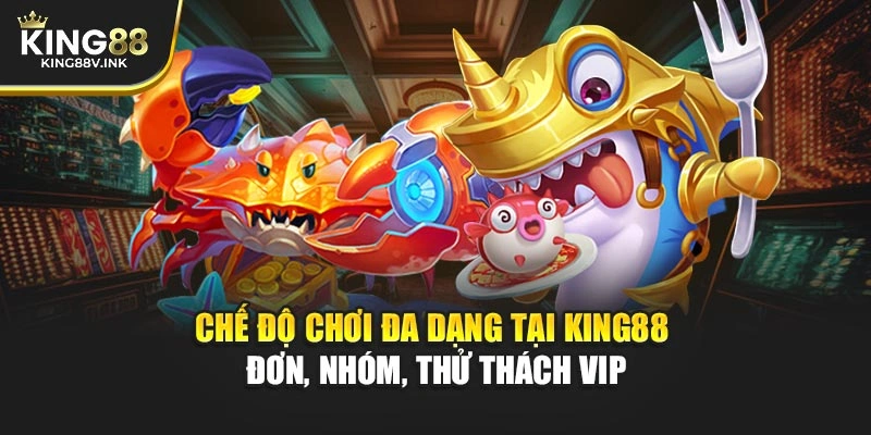 Chế độ chơi đa dạng tại KING88 – Đơn, nhóm, thử thách VIP
