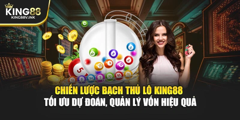 Chiến lược Bạch Thủ Lô KING88 – Tối ưu dự đoán, quản lý vốn hiệu quả