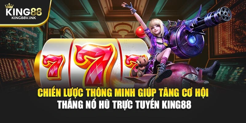 Chiến lược thông minh giúp tăng cơ hội thắng nổ hũ trực tuyến KING88