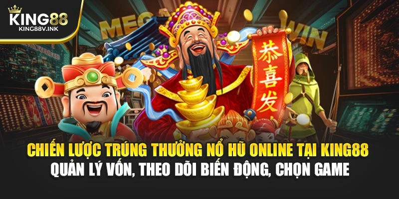 Chiến lược trúng thưởng nổ hũ online tại KING88 – Quản lý vốn, theo dõi biến động, chọn game
