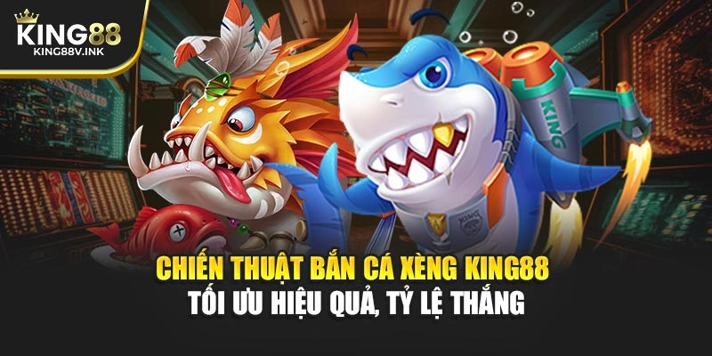 Chiến thuật Bắn Cá Xèng KING88 – Tối ưu hiệu quả, tỷ lệ thắng