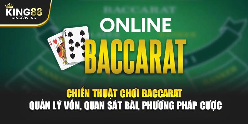 Chiến thuật chơi Baccarat – Quản lý vốn, quan sát bài, phương pháp cược