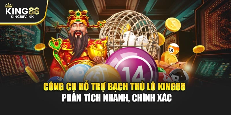 Công cụ hỗ trợ Bạch Thủ Lô KING88 – Phân tích nhanh, chính xác
