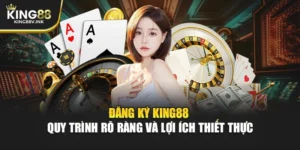 Đăng Ký KING88 – Quy Trình Rõ Ràng Và Lợi Ích Thiết Thực