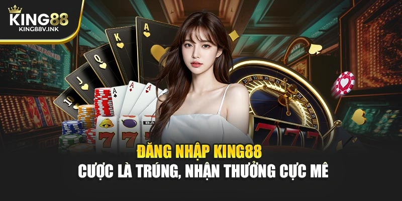 Đăng Nhập KING88 – Cược Là Trúng, Nhận Thưởng Cực Mê