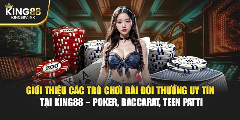 Giới thiệu các trò chơi bài đổi thưởng uy tín tại KING88 – Poker, Baccarat, Teen Patti