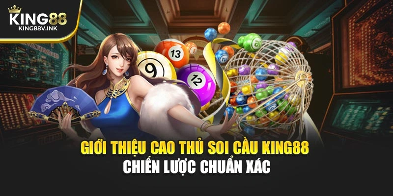 Giới thiệu cao thủ soi cầu KING88 – Chiến lược chuẩn xác