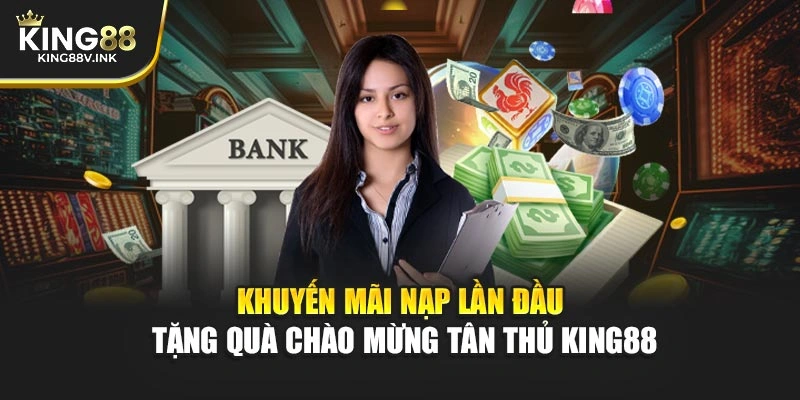 Khuyến Mãi Nạp Lần Đầu – Tặng Quà Chào Mừng Tân Thủ KING88