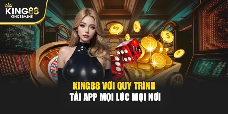KING88 với quy trình tải app mọi lúc mọi nơi