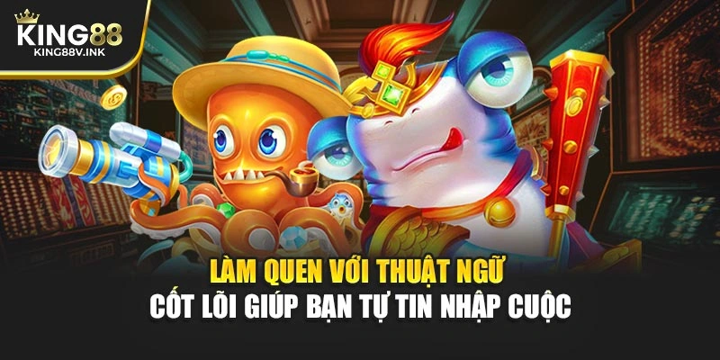 Làm quen với thuật ngữ cốt lõi giúp bạn tự tin nhập cuộc