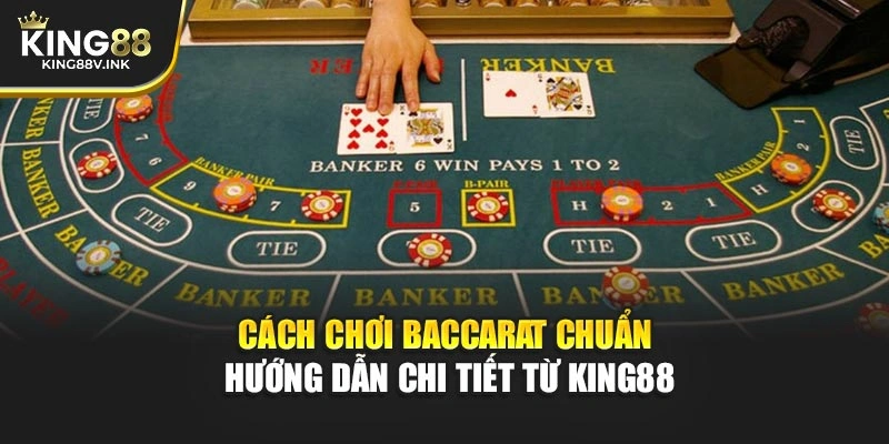 Cách Chơi Baccarat Chuẩn – Hướng Dẫn Chi Tiết Từ KING88