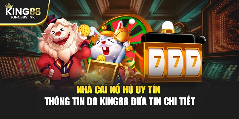Nhà Cái Nổ Hũ Uy Tín – Thông Tin Do KING88 Đưa Tin Chi Tiết