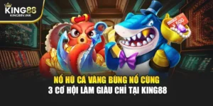 Nổ Hũ Cá Vàng Bùng Nổ Cùng 3 Cơ Hội Làm Giàu Chỉ Tại KING88
