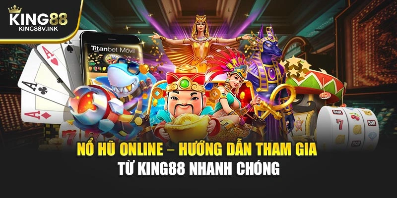 Nổ Hũ Online – Hướng Dẫn Tham Gia Từ KING88 Nhanh Chóng