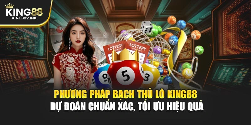 Phương pháp Bạch Thủ Lô KING88 – Dự đoán chuẩn xác, tối ưu hiệu quả