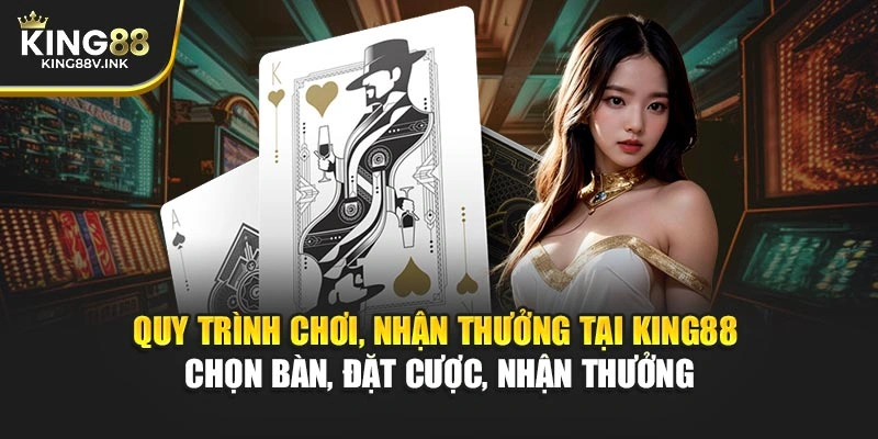 Quy trình chơi, nhận thưởng tại KING88 – Chọn bàn, đặt cược, nhận thưởng