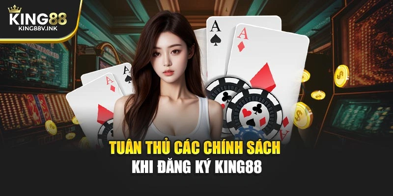 Tuân thủ các chính sách khi đăng ký KING88