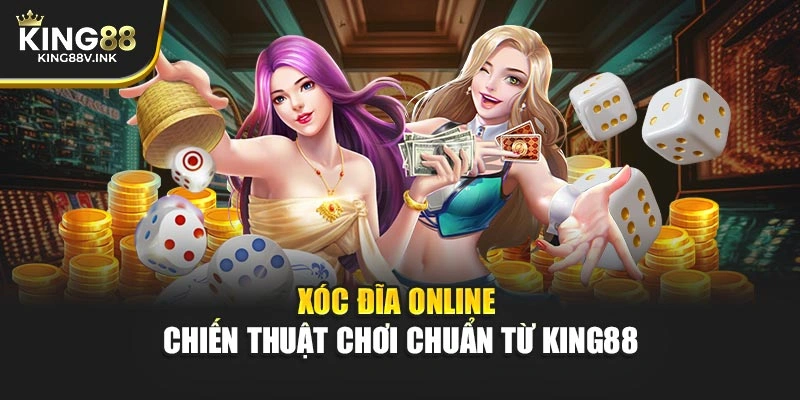 Xóc Đĩa Online – Chiến Thuật Chơi Chuẩn Từ KING88